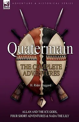 Quatermain : l'intégrale des aventures : 7-Allan et les dieux de glace, Quatre courtes aventures & Nada le lys - Quatermain: the Complete Adventures: 7-Allan and the Ice Gods, Four Short Adventures & Nada the Lily