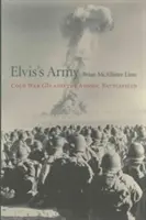 L'armée d'Elvis : Les GI de la guerre froide et le champ de bataille atomique - Elvis's Army: Cold War GIs and the Atomic Battlefield