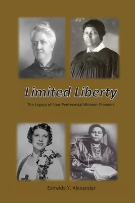 Liberté limitée : L'héritage de quatre pionnières pentecôtistes - Limited Liberty: The Legacy of Four Pentecostal Women Pioneers