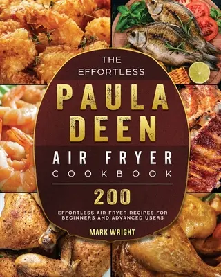 The Effortless Paula Deen Air Fryer Cookbook : 200 recettes de friture sans effort pour les débutants et les utilisateurs avancés - The Effortless Paula Deen Air Fryer Cookbook: 200 Effortless Air Fryer Recipes for Beginners and Advanced Users