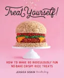 Faites-vous plaisir : Comment préparer 93 gâteries au riz croustillant sans cuisson ridiculement amusantes - Treat Yourself!: How to Make 93 Ridiculously Fun No-Bake Crispy Rice Treats