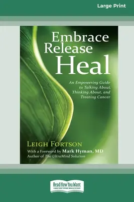 Embrasser, libérer, guérir : un guide pour parler du cancer, y penser et le traiter (16pt Large Print Edition) - Embrace, Release, Heal: An Empowering Guide to Talking about, Thinking about, and Treating Cancer (16pt Large Print Edition)