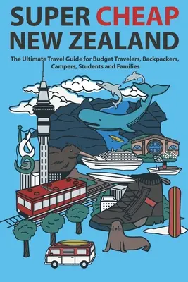 Super Cheap New Zealand : Le guide de voyage ultime pour les voyageurs à petit budget, les routards, les campeurs, les étudiants et les familles - Super Cheap New Zealand: The Ultimate Travel Guide for Budget Travelers, Backpackers, Campers, Students and Families