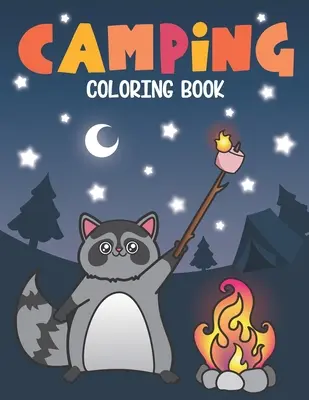 Camping Coloring Book : Un livre de coloriage pour les campeurs heureux, avec des animaux mignons de la forêt et des citations amusantes sur les camps. - Camping Coloring Book: Of Cute Forest Wildlife Animals and Funny Camp Quotes - A S'mores Camp Coloring Outdoor Activity Book for Happy Camper