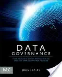 Gouvernance des données : Comment concevoir, déployer et pérenniser un programme efficace de gouvernance des données - Data Governance: How to Design, Deploy and Sustain an Effective Data Governance Program