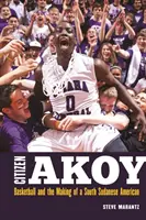 Citizen Akoy : Le basket-ball et la formation d'un Sud-Soudanais américain - Citizen Akoy: Basketball and the Making of a South Sudanese American