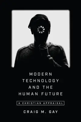 La technologie moderne et l'avenir de l'humanité : Une évaluation chrétienne - Modern Technology and the Human Future: A Christian Appraisal