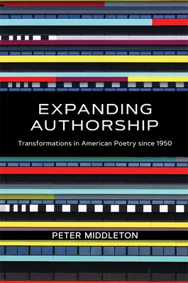 Expanding Authorship : Transformations dans la poésie américaine depuis 1950 - Expanding Authorship: Transformations in American Poetry Since 1950