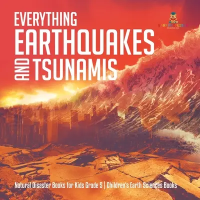 Tout sur les tremblements de terre et les tsunamis Livres sur les catastrophes naturelles pour les enfants 5e année Livres sur les sciences de la terre pour les enfants - Everything Earthquakes and Tsunamis Natural Disaster Books for Kids Grade 5 Children's Earth Sciences Books