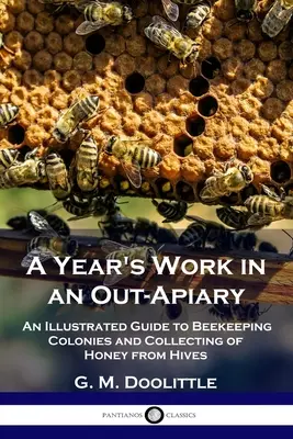 Une année de travail dans un rucher extérieur : Guide illustré de l'apiculture des colonies et de la récolte du miel dans les ruches - A Year's Work in an Out-Apiary: An Illustrated Guide to Beekeeping Colonies and Collecting of Honey from Hives