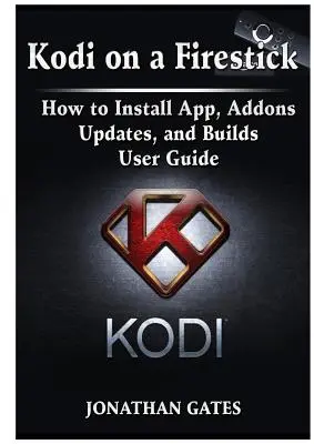 Kodi sur un Firestick Comment installer l'application, les addons, les mises à jour et les Builds Guide de l'utilisateur - Kodi on a Firestick How to Install App, Addons, Updates, and Builds User Guide