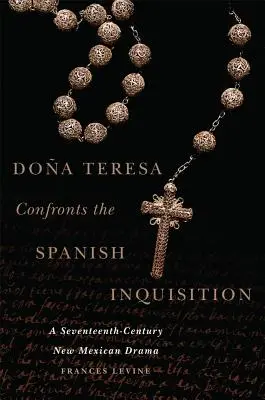 Doa Teresa face à l'Inquisition espagnole : Un drame néo-mexicain du XVIIe siècle - Doa Teresa Confronts the Spanish Inquisition: A Seventeenth-Century New Mexican Drama