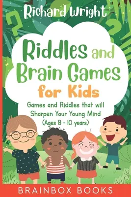 Énigmes et jeux cérébraux pour les enfants (âgés de 8 à 10 ans) : Des énigmes et des jeux pour aiguiser l'esprit des jeunes - Riddles and Brain Games for Kids (Ages 8 -10): Riddles and Games to Sharpen Young Minds