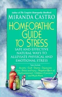Guide homéopathique du stress : Des moyens naturels sûrs et efficaces pour atténuer le stress physique et émotionnel - Homeopathic Guide to Stress: Safe and Effective Natural Ways to Alleviate Physical and Emotional Stress
