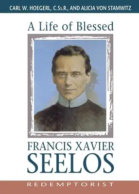 Une vie du bienheureux François Xavier Seelos, rédemptoriste - A Life of Blessed Francis Xavier Seelos, Redemptorist