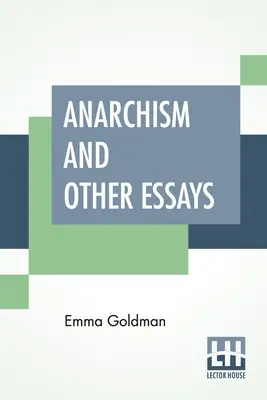 L'anarchisme et autres essais : Avec une esquisse biographique d'Hippolyte Havel - Anarchism And Other Essays: With Biographic Sketch By Hippolyte Havel