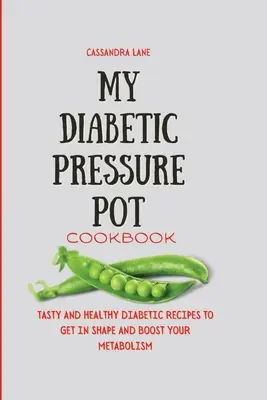 My Diabetic Pressure Pot Cookbook : Recettes diabétiques savoureuses et saines pour se remettre en forme et stimuler son métabolisme - My Diabetic Pressure Pot Cookbook: Tasty and Healthy Diabetic Recipes to Get in Shape and Boost Your Metabolism