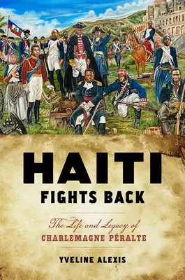 Haiti Fights Back : La vie et l'héritage de Charlemagne Pralte - Haiti Fights Back: The Life and Legacy of Charlemagne Pralte