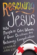Sauver Jésus : Comment les personnes de couleur, les femmes et les chrétiens queer se réapproprient l'évangélisme - Rescuing Jesus: How People of Color, Women, and Queer Christians Are Reclaiming Evangelicalism