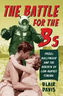 La bataille des B : Hollywood des années 1950 et la renaissance du cinéma à petit budget - The Battle for the Bs: 1950s Hollywood and the Rebirth of Low-Budget Cinema