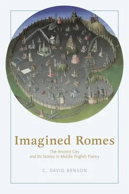 Romes imaginées : La ville antique et ses récits dans la poésie anglaise du Moyen-Âge - Imagined Romes: The Ancient City and Its Stories in Middle English Poetry