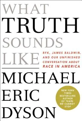 Le son de la vérité : Robert F. Kennedy, James Baldwin et notre conversation inachevée sur la race en Amérique - What Truth Sounds Like: Robert F. Kennedy, James Baldwin, and Our Unfinished Conversation about Race in America