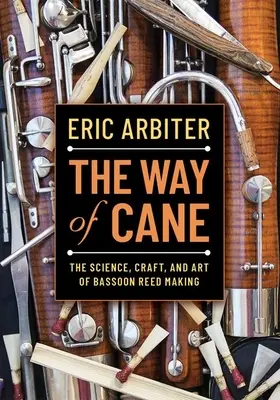 La voie de la canne : La science, l'artisanat et l'art de la fabrication des anches de basson - The Way of Cane: The Science, Craft, and Art of Bassoon Reed-Making