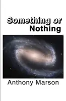 Quelque chose ou rien - À la recherche de ma théorie personnelle du tout - Something or Nothing - A Search for My Personal Theory of Everything