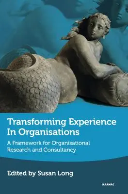 Transformer l'expérience dans les organisations : Un cadre pour la recherche et le conseil en organisation - Transforming Experience in Organisations: A Framework for Organisational Research and Consultancy