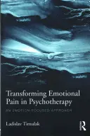 Transformer la douleur émotionnelle en psychothérapie : Une approche centrée sur l'émotion - Transforming Emotional Pain in Psychotherapy: An Emotion-Focused Approach