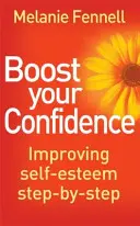 Boost Your Confidence - Improving Self-Esteem Step-By-Step (en anglais) - Boost Your Confidence - Improving Self-Esteem Step-By-Step