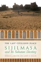 Le dernier lieu civilisé : Sijilmasa et son destin saharien - The Last Civilized Place: Sijilmasa and Its Saharan Destiny