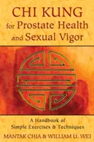 Chi Kung pour la santé de la prostate et la vigueur sexuelle : Un manuel d'exercices et de techniques simples - Chi Kung for Prostate Health and Sexual Vigor: A Handbook of Simple Exercises and Techniques