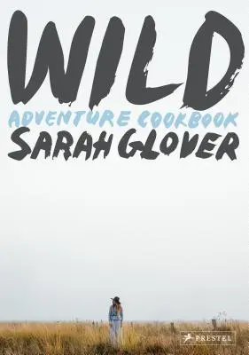 Wild : livre de cuisine d'aventure - Wild: Adventure Cookbook