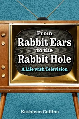 De l'oreille du lapin au terrier du lapin : une vie avec la télévision - From Rabbit Ears to the Rabbit Hole: A Life with Television