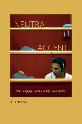 Accent neutre : Comment la langue, le travail et la vie se mondialisent - Neutral Accent: How Language, Labor, and Life Become Global