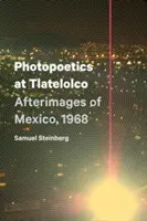 Photopoétique à Tlatelolco : Images du Mexique après coup, 1968 - Photopoetics at Tlatelolco: Afterimages of Mexico, 1968