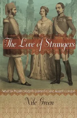 L'amour des étrangers : Ce que six étudiants musulmans ont appris dans le Londres de Jane Austen - The Love of Strangers: What Six Muslim Students Learned in Jane Austen's London