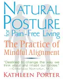 La posture naturelle pour une vie sans douleur : La pratique de l'alignement conscient - Natural Posture for Pain-Free Living: The Practice of Mindful Alignment