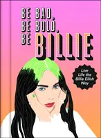 Be Bad, Be Bold, Be Billie - Vivre la vie à la manière de Billie Eilish - Be Bad, Be Bold, Be Billie - Live Life the Billie Eilish Way