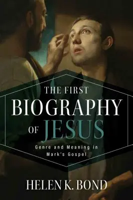 La première biographie de Jésus : Genre et signification dans l'évangile de Marc - The First Biography of Jesus: Genre and Meaning in Mark's Gospel