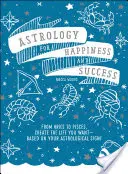 Astrologie du bonheur et du succès : Du Bélier au Poisson, créez la vie que vous voulez en fonction de votre signe astrologique ! - Astrology for Happiness and Success: From Aries to Pisces, Create the Life You Want--Based on Your Astrological Sign!