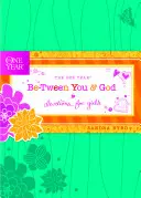 L'année entre toi et Dieu : Devotions pour les filles - The One Year Be-Tween You and God: Devotions for Girls