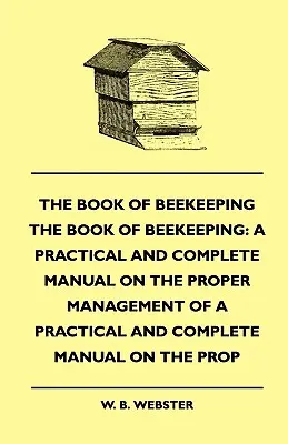 Le livre de l'apiculture : Un manuel pratique et complet sur la bonne gestion des abeilles - The Book of Bee-keeping: A Practical and Complete Manual on the Proper Management of bees