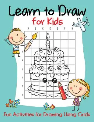 Apprendre à dessiner pour les enfants : Des activités amusantes pour dessiner en utilisant des grilles - Learn to Draw for Kids: Fun Activities for Drawing Using Grids