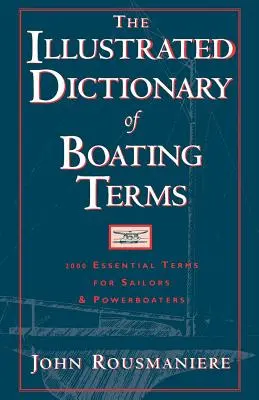 Le dictionnaire illustré des termes nautiques : 2000 termes essentiels pour les marins et les amateurs de bateaux à moteur - The Illustrated Dictionary of Boating Terms: 2000 Essential Terms for Sailors and Powerboaters