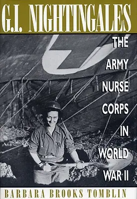 Les rossignols de la G.I : Le corps des infirmières de l'armée pendant la Seconde Guerre mondiale - G.I. Nightingales: The Army Nurse Corps in World War II