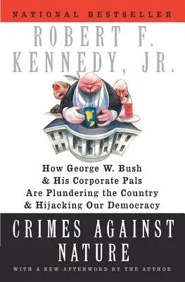 Crimes contre la nature : Comment George W. Bush et ses amis du monde des affaires pillent le pays et détournent notre démocratie - Crimes Against Nature: How George W. Bush and His Corporate Pals Are Plundering the Country and Hijacking Our Democracy