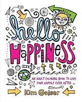 Hello Happiness : Un livre de coloriage pour adultes pour vivre le bonheur à l'infini - Hello Happiness: An Adult Coloring Book to Live Your Happily Ever After