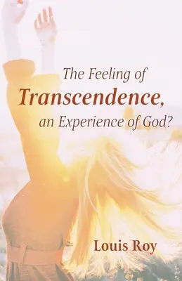 Le sentiment de transcendance, une expérience de Dieu ? - The Feeling of Transcendence, an Experience of God?